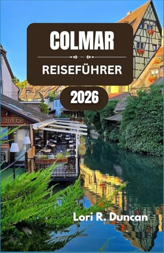 COLMAR REISEFÜHRER 2026: Entdecken Sie malerische Kanäle, zeitlose Architektur, reiche kulinarische Traditionen und die lokale Kultur