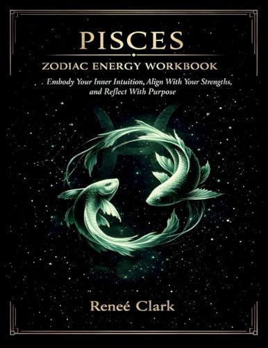 Pisces Zodiac Energy Workbook: Embody Your Inner Intuition, Align With Your Strengths, and Reflect With Purpose