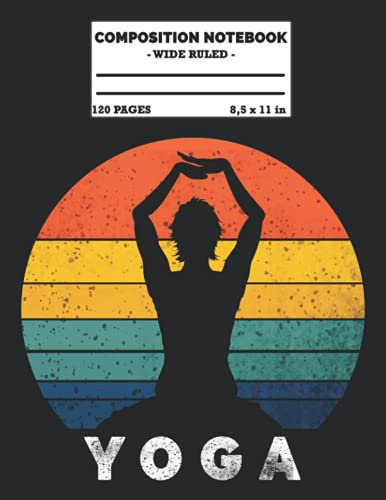 Yoga Composition Notebook: Vintage Retro Sunset Yoga Woman Silhouette College Wide Ruled Composition Journal - Great Gift Idea for Teachers, Students, and Yoga Lovers