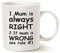 This Mother's Day Gifts Funny Mum Mug, Mum is Always Right Coffee Cup for Mother, White 11 Oz
