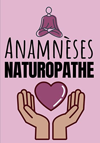 Anamnèses Naturopathe: 100 Fiches patients pour naturopathe | Carnet pour établir le bilan vitalité, bien-être et alimentaire | Carnet professionnel | Format 7x10 in