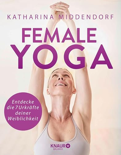 Female Yoga: Entdecke die 7 Urkräfte deiner Weiblichkeit