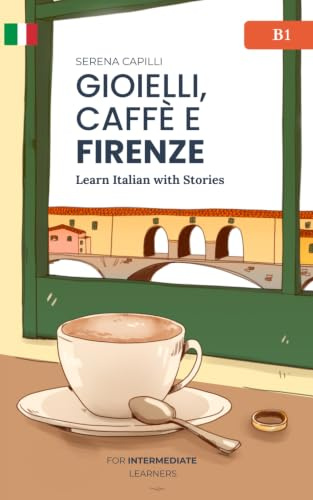 Gioielli, Caffè e Firenze: Learn Italian with Stories (Intermediate B1): Graded Italian Reader (Italian Edition)