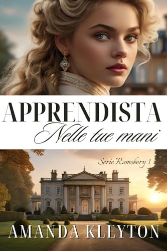 Apprendista nelle tue mani: Un romanzo storico e romantico ambientato nell’Inghilterra del XIX secolo (Romsbery (Italian Edition) Vol. 1)
