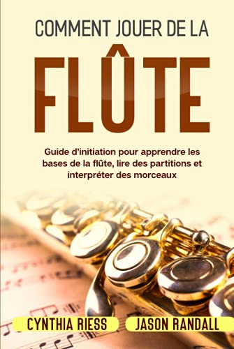 Comment jouer de la flûte: Guide d’initiation pour apprendre les bases de la flûte, lire des partitions et interpréter des morceaux