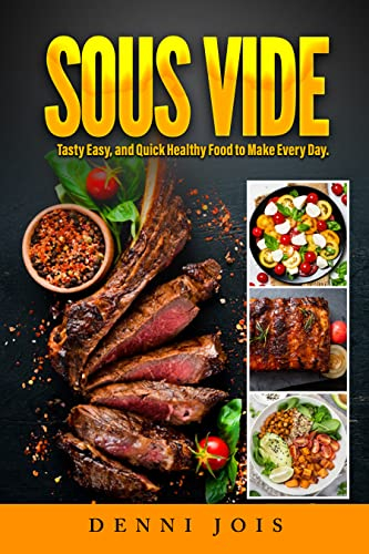 SOUS VIDE : Easy And Quick Healthy Food To Make Every Day. Quick and Simple Sous Vide Recipes for the Entire Family with Nutritional Facts.