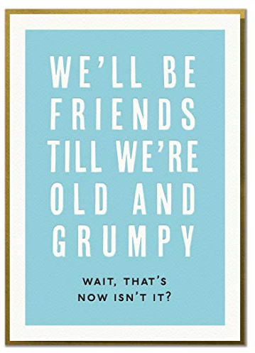 We'll Be Friends Till We're Old and Grumpy. Wait, That's Now Isn't It? Funny Friend Birthday Card