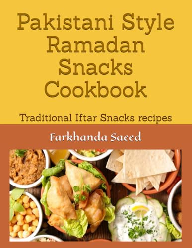 Pakistani Style Ramadan Snacks Cookbook: Traditional Iftar Snacks recipes