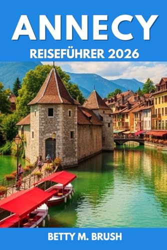 ANNECY REISEFÜHRER 2026: „Unerforschte Wege und atemberaubende Momente“