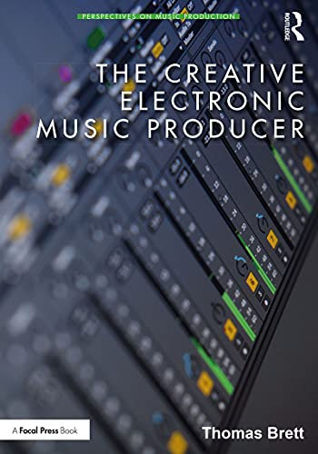 The Creative Electronic Music Producer (Perspectives on Music Production)