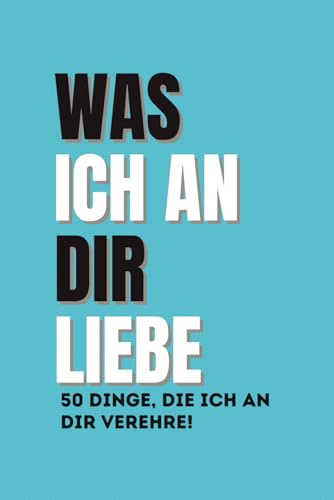 Was ich an dir liebe – 50 Dinge, die ich an dir verehre: 50 Ausfüll-Liebesanregungen – Das perfekte Jubiläumsgeschenk für Paare, Freund, Freundin, Ehemann & Ehefrau (Azure)