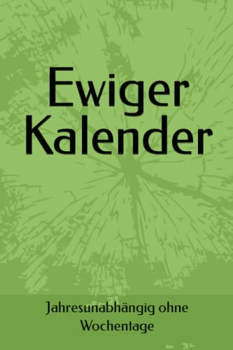 Ewiger Kalender: Jahresunabhängig ohne Wochentage
