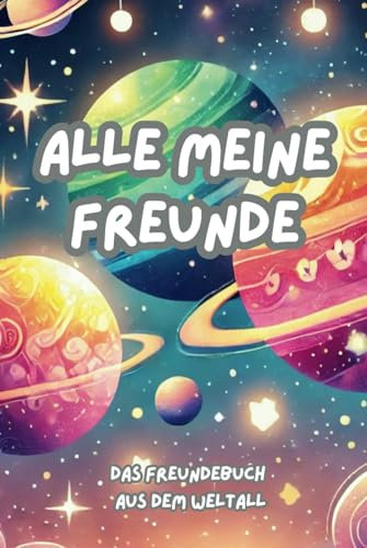Freundebuch Alle meine Freunde - Weltall: Ein Freundebuch für die ersten Freunde (ab 2 Jahre) in der Kita, Kindergarten, Schule oder Krippe. Mit Weltall-Abbildungen (Freundebücher)