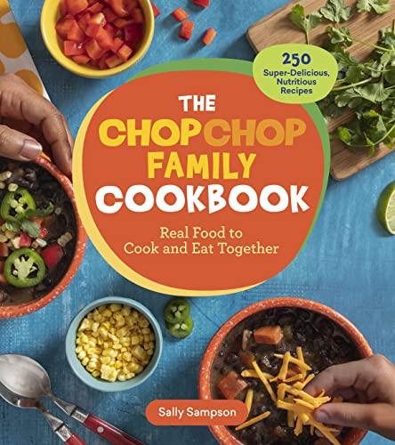 The ChopChop Family Cookbook: Real Food to Cook and Eat Together; 250 Super-Delicious, Nutritious Recipes