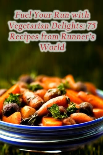 Fuel Your Run with Vegetarian Delights: 75 Recipes from Runner's World