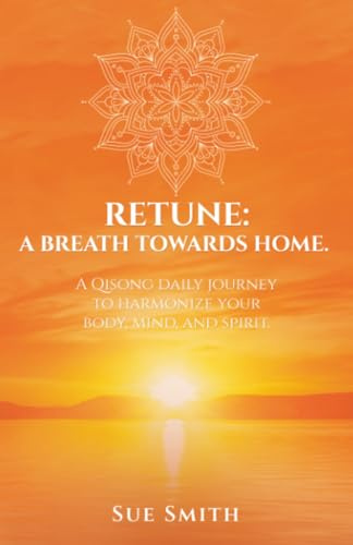 Retune: A Breath Towards Home.: A Qisong Daily Journey to Harmonize your Body, Mind, and Spirit.