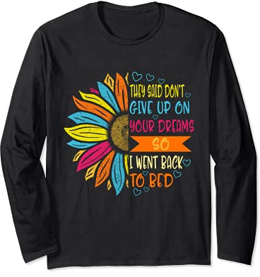Don't Give Up On Your Dreams Went Back To Bed Love Sleeping Long Sleeve T-Shirt