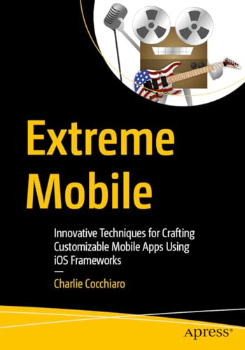 Extreme Mobile: Innovative Techniques for Crafting Customizable Mobile Apps Using iOS Frameworks