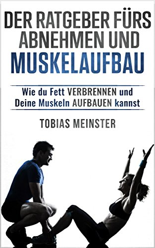 Ratgeber fürs Abnehmen und Muskelaufbau: Wie du Fett verbrennen und deine Muskel aufbauen kannst