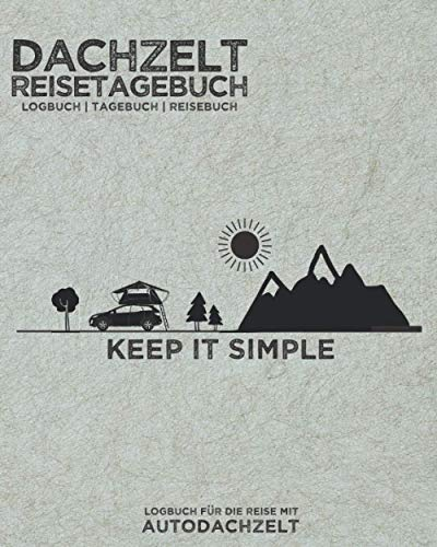 Dachzelt Reisetagebuch Keep it Simple | Logbuch | Tagebuch | Reisebuch für die Reise mit Autodachzelt: Zum Eintragen von Camping-Erlebnissen & Abenteuern | für Dachzelt-Camper | 8x10 | 164 Seiten