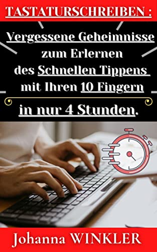 Tastaturschreiben : Vergessene Geheimnisse zum Erlernen des schnellen Tippens, in nur 4 Stunden, mit Ihren 10 Fingern : auf einer QWERTZ-Tastatur.