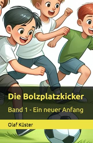 Die Bolzplatzkicker: Band 1 - Ein neuer Anfang