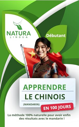 Apprendre le Chinois Mandarin en 100 Jours: La méthode naturelle et intuitive pour maîtriser le Chinois Mandarin rapidement - Débutants | Pinyin & Caractères Simplifiés