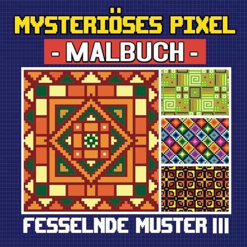 Mysteriöses Pixel Malbuch: Fesselnde Muster III: 50 Einzigartigen Pixelmustern