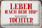 Blechschild 30 x 20 cm Leben nach dem Tod ? Fass meien Tochter an und finde es raus ! - DekoNo7