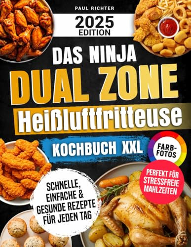 Das Ninja Dual Zone Heißluftfritteuse Kochbuch XXL: Schnelle, einfache & gesunde Rezepte für jeden Tag – perfekt für stressfreie Mahlzeiten | Inklusive Farbfotos