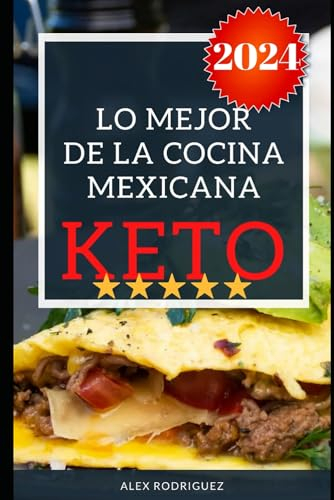 lo mejor de la cocina Mexicana Keto, recetas para la dieta cetogenica: las mejores recetas keto para la dieta cetogenica, tu deliciosa comida mexicana ahora keto