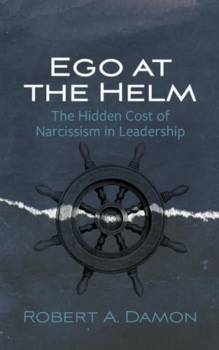 Ego at the Helm: The Hidden Cost of Narcissism in Leadership