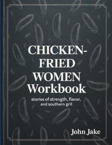 Chicken-Fried Women Workbook: Stories of Strength, Flavor, and Southern Grit