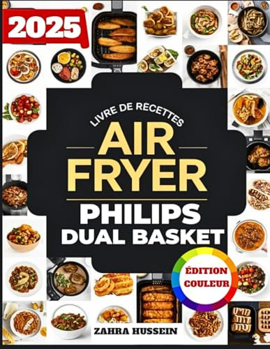 Livre De Recettes Airfryer Philips Dual Basket: Plus De 300 Recettes Délicieuses Et Faciles Pour La Friture Sans Huile, Y Compris Des Plats D'accompagnement, Des Desserts Et Des Collations