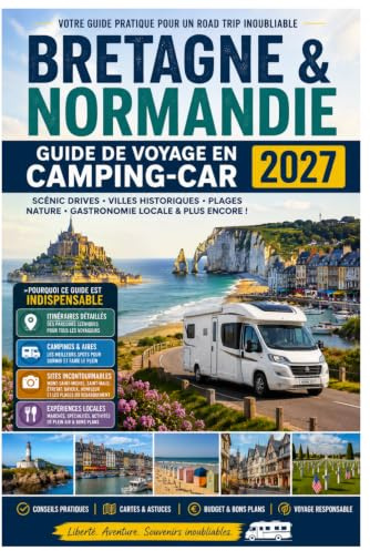 Bretagne & normandie guide de voyage en camping-car 2027: Explorez le Mont-Saint-Michel, Saint-Malo, les plages du Jour J, à travers des road trips ... des paysages côtiers comme un habitant
