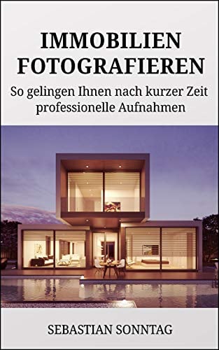 Immobilien fotografieren: So machen Sie in kurzer Zeit Bilder auf professionellem Niveau!