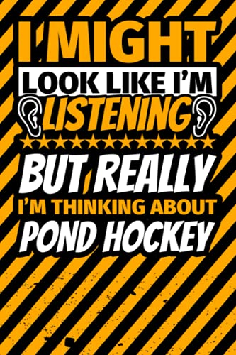 Notebook lined: I Might Look Like I'm Listening but Really I'm Thinking About Pond hockey