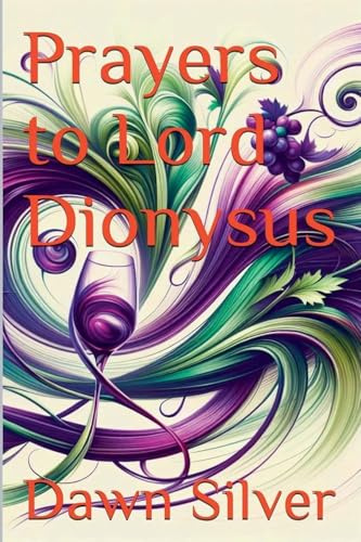 Prayers to Lord Dionysus (Prayers to the Greek Pantheon, Band 9)