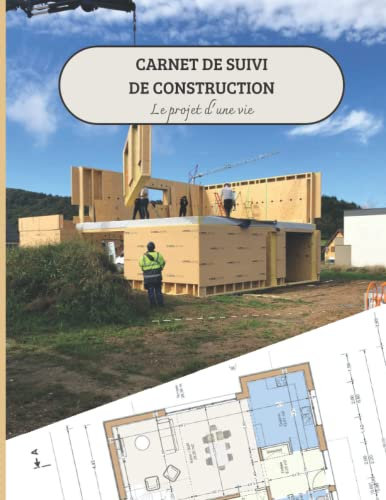 Carnet de suivi de construction d'une maison : suivre et garder un souvenir des travaux: Construction d'une maison individuelle : le projet d'une vie