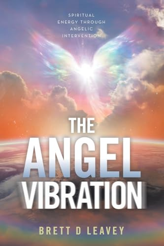 THE ANGEL VIBRATION: Spiritual Energy Through Angelic Intervention