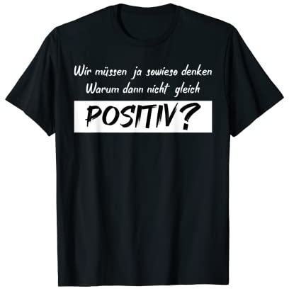 WIR MÜSSEN JA SOWIESO DENKEN WARUM DANN NICHT GLEICH POSITIV T-Shirt