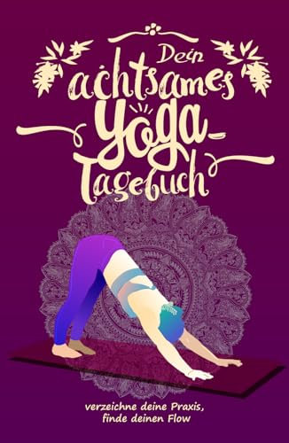Dein achtsames Yoga-Tagebuch: Verzeichne deine Praxis, finde deinen Flow
