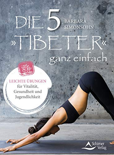 Die Fünf Tibeter ganz einfach- Leichte Übungen für Vitalität, Gesundheit und Jugendlichkeit