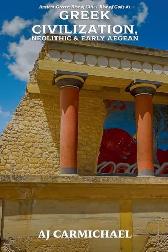 Dawn of Greek Civilization, Neolithic & Early Aegean (Ancient Greece: Rise of Cities, Rise of Gods, Band 1)