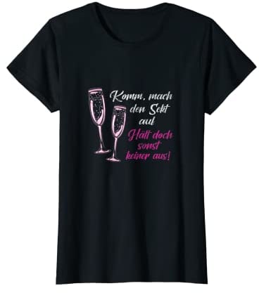 Damen Komm mach den Sekt auf, hält doch sonst keiner aus Mädels T-Shirt