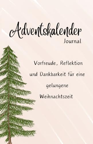 Adventskalender Journal - 24 Schreibimpulse: Vorfreude, Reflexion, Dankbarkeit und Achtsamkeit für eine gelungene Weihnachtszeit