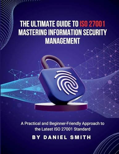 The Ultimate Guide to ISO 27001: A Practical and Beginner-Friendly Approach to the Latest ISO 27001 Standard