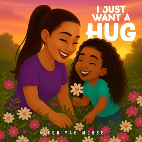 I Just Want a Hug (A Mother's Greatest Adventure)