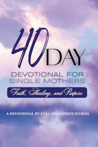 40 Day Devotional For Single Mothers: Faith, Healing and Purpose