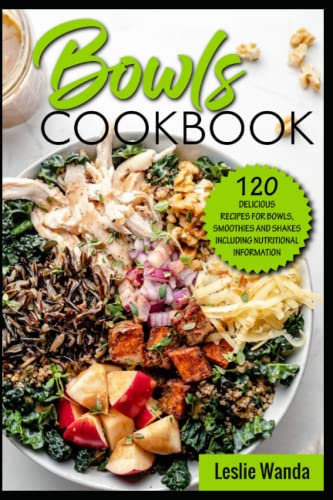 Bowls cookbook: 120 delicious recipes for bowls, smoothies and shakes including nutritional information